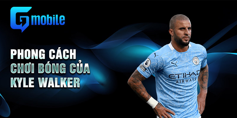 Phong cách chơi bóng của Kyle Walker